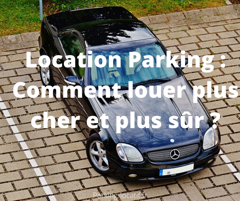 Location Parking : Comment louer plus cher et plus sûr ?